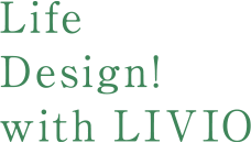 Life Design! with LIVIO