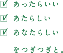 あったらいい　あたらしい　あなたらしい　をつぎつぎと。